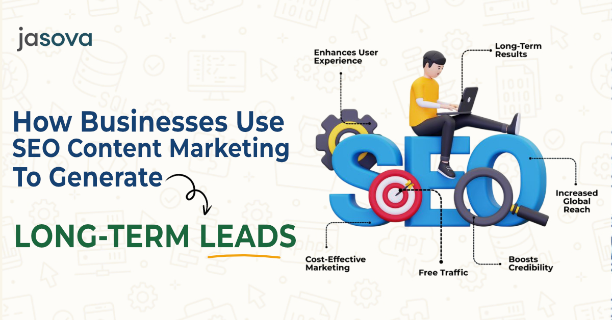 How Businesses Use SEO Content Marketing to Generate Long-Term Leads